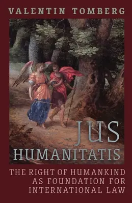 Jus Humanitatis: Prawo ludzkości jako podstawa prawa międzynarodowego - Jus Humanitatis: The Right of Humankind as Foundation for International Law