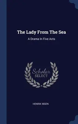 The Lady From The Sea: Dramat w pięciu aktach - The Lady From The Sea: A Drama In Five Acts