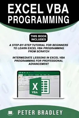 Programowanie Excel VBA: Ta książka zawiera:: Samouczek krok po kroku dla początkujących, aby nauczyć się programowania Excel VBA od podstaw i średnio zaawansowanych. - Excel VBA Programming: This Book Includes:: A Step-by-Step Tutorial For Beginners To Learn Excel VBA Programming From Scratch and Intermediat