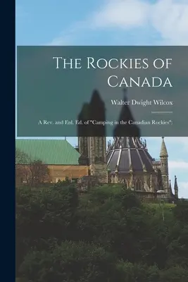 The Rockies of Canada; a rev. and enl. ed. of Camping in the Canadian Rockies”;” - The Rockies of Canada; a rev. and enl. ed. of Camping in the Canadian Rockies