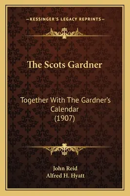 The Scots Gardner: Razem z kalendarzem Gardnera (1907) - The Scots Gardner: Together With The Gardner's Calendar (1907)