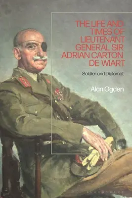 Życie i czasy generała porucznika Adriana Cartona de Wiart: Żołnierz i dyplomata - Life and Times of Lieutenant General Adrian Carton de Wiart: Soldier and Diplomat