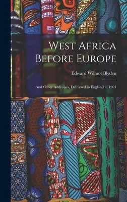 Afryka Zachodnia przed Europą: I inne przemówienia wygłoszone w Anglii w 1901 roku - West Africa Before Europe: And Other Addresses, Delivered in England in 1901
