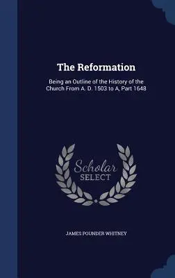 Reformacja: Zarys historii Kościoła od roku 1503 do roku 1648 - The Reformation: Being an Outline of the History of the Church From A. D. 1503 to A, Part 1648