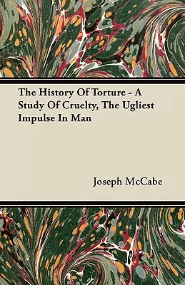 Historia tortur - studium okrucieństwa, najbrzydszego impulsu w człowieku - The History Of Torture - A Study Of Cruelty, The Ugliest Impulse In Man