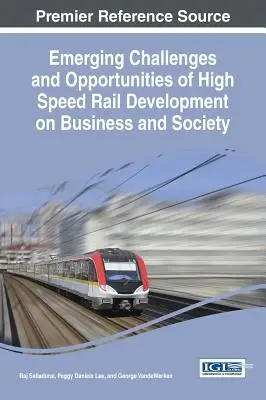 Pojawiające się wyzwania i możliwości rozwoju kolei dużych prędkości w biznesie i społeczeństwie - Emerging Challenges and Opportunities of High Speed Rail Development on Business and Society