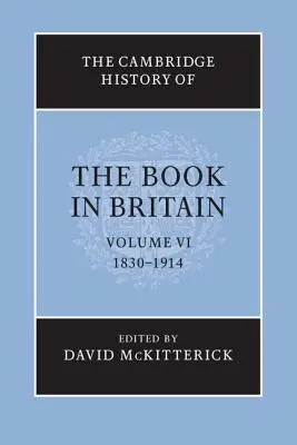 The Cambridge History of the Book in Britain: Tom 6, 1830-1914 - The Cambridge History of the Book in Britain: Volume 6, 1830-1914