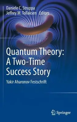 Teoria kwantowa: Dwukrotny sukces: Yakir Aharonov Festschrift - Quantum Theory: A Two-Time Success Story: Yakir Aharonov Festschrift