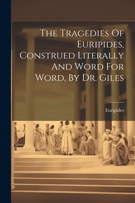 Tragedie Eurypidesa w dosłownym tłumaczeniu słowo w słowo, dr Giles - The Tragedies Of Euripides, Construed Literally And Word For Word, By Dr. Giles