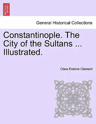 Konstantynopol. miasto sułtanów ... Ilustrowane. - Constantinople. the City of the Sultans ... Illustrated.