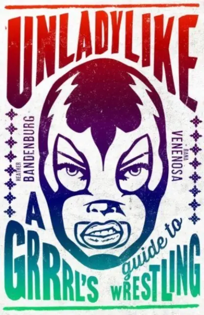 Unladylike - Przewodnik Grrrl po wrestlingu - Unladylike - A Grrrl's Guide to Wrestling