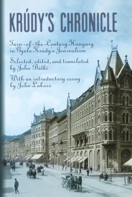 Kroniki Krudy'ego: Węgry przełomu wieków w dziennikarstwie Gyuli Krudy'ego - Krudy's Chronicles: Turn-Of-The-Century Hungary in Gyula Krudy's Journalism