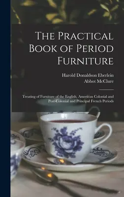 Praktyczna księga mebli z epoki: Traktująca o meblach angielskich, amerykańskich kolonialnych i postkolonialnych oraz z głównych okresów francuskich - The Practical Book of Period Furniture: Treating of Furniture of the English, American Colonial and Post-Colonial and Principal French Periods