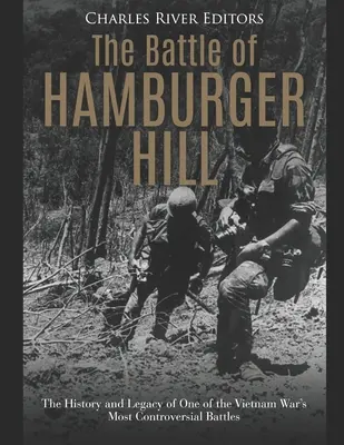 Bitwa o Hamburger Hill: Historia i dziedzictwo jednej z najbardziej kontrowersyjnych bitew wojny w Wietnamie - The Battle of Hamburger Hill: The History and Legacy of One of the Vietnam War's Most Controversial Battles