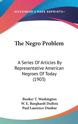 The Negro Problem: A Series of Articles by Representative American Negroes of Today (1903) - The Negro Problem: A Series Of Articles By Representative American Negroes Of Today (1903)