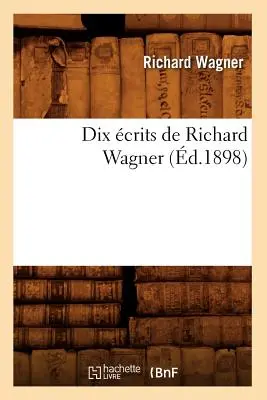 Dix crits de Richard Wagner (zm. 1898) - Dix crits de Richard Wagner (d.1898)