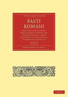 Fasti Romani: Cywilna i literacka chronologia Rzymu i Konstantynopola, od śmierci Augusta do śmierci Justyna II - Fasti Romani: The Civil and Literary Chronology of Rome and Constantinople, from the Death of Augustus to the Death of Justin II