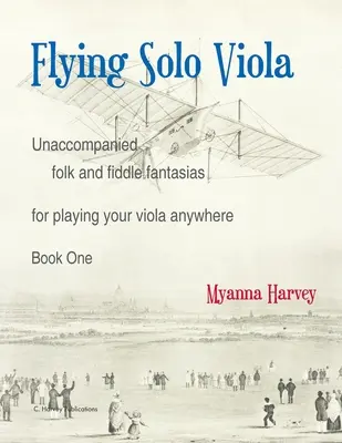 Flying Solo Viola, Folk and Fiddle Fantasias for Playing Your Viola Anywhere bez akompaniamentu, Book One - Flying Solo Viola, Unaccompanied Folk and Fiddle Fantasias for Playing Your Viola Anywhere, Book One
