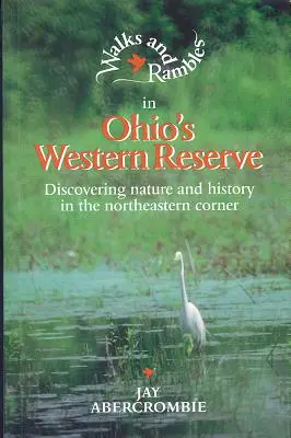 Walks and Rambles in Ohio's Western Reserve: Odkrywanie przyrody i historii w północno-wschodnim zakątku Ohio - Walks and Rambles in Ohio's Western Reserve: Discovering Nature and History in the Northeastern Corner