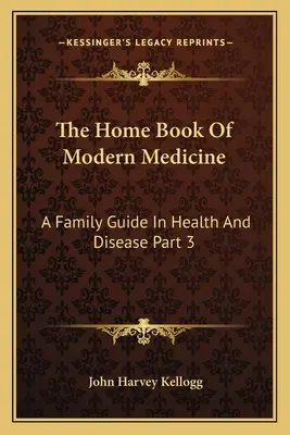 Domowa księga współczesnej medycyny: Rodzinny przewodnik po zdrowiu i chorobie, część 3 - The Home Book Of Modern Medicine: A Family Guide In Health And Disease Part 3