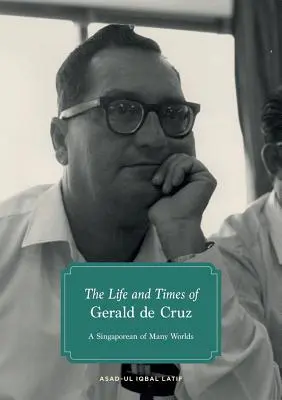 Życie i czasy Geralda de Cruza: Singapurczyk z wielu światów - The Life and Times of Gerald de Cruz: A Singaporean of Many Worlds