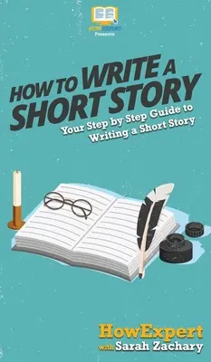 Jak napisać krótkie opowiadanie: Przewodnik krok po kroku, jak napisać krótkie opowiadanie - How To Write a Short Story: Your Step By Step Guide to Writing a Short Story