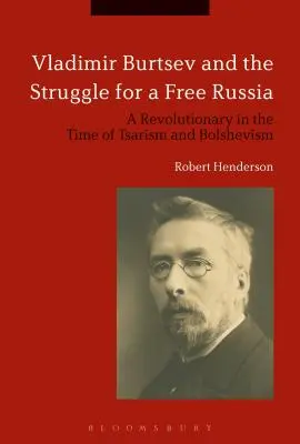 Władimir Burcew i walka o wolną Rosję: Rewolucjonista w czasach caratu i bolszewizmu - Vladimir Burtsev and the Struggle for a Free Russia: A Revolutionary in the Time of Tsarism and Bolshevism