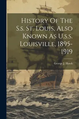 Historia statku S.S. St. Louis, znanego również jako U.S.S. Louisville, 1895-1919 - History Of The S.s. St. Louis, Also Known As U.s.s. Louisville, 1895-1919