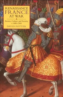 Renesansowa Francja na wojnie: armie, kultura i społeczeństwo, C.1480-1560 - Renaissance France at War: Armies, Culture and Society, C.1480-1560