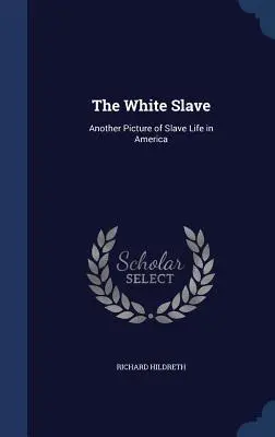 Biały niewolnik: Inny obraz życia niewolników w Ameryce - The White Slave: Another Picture of Slave Life in America