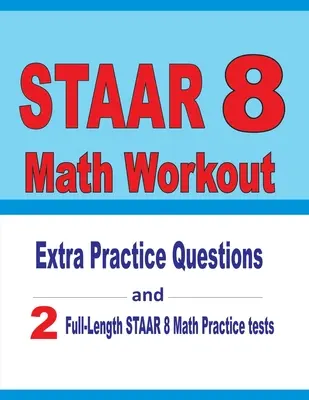 STAAR 8 Math Workout: Dodatkowe pytania praktyczne i dwa pełnowymiarowe testy matematyczne STAAR - STAAR 8 Math Workout: Extra Practice Questions and Two Full-Length Practice STAAR Math Tests
