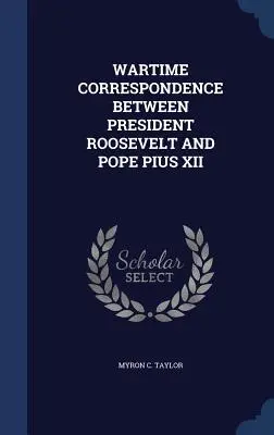 Wojenna korespondencja między prezydentem Rooseveltem a papieżem Piusem XII - Wartime Correspondence Between President Roosevelt and Pope Pius XII