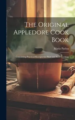 Oryginalna książka kucharska Appledore: Zawierająca praktyczne recepty na proste i bogate gotowanie - The Original Appledore Cook Book: Containing Practical Receipts for Plain and Rich Cooking