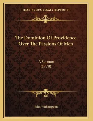 Panowanie Opatrzności nad ludzkimi namiętnościami: A Sermon (1778) - The Dominion Of Providence Over The Passions Of Men: A Sermon (1778)