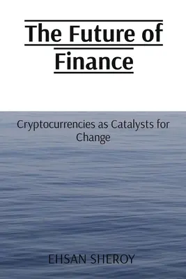 Przyszłość finansów: Kryptowaluty jako katalizatory zmian - The Future of Finance: Cryptocurrencies as Catalysts for Change