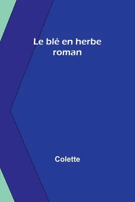 Le bl en herbe: romans - Le bl en herbe: roman