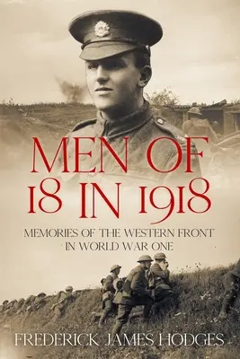 Mężczyźni w wieku 18 lat w 1918 roku: Wspomnienia z frontu zachodniego podczas pierwszej wojny światowej - Men of 18 in 1918: Memories of the Western Front in World War One