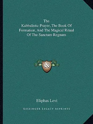 Modlitwa kabalistyczna, księga formacji i magiczny rytuał Sanctum Regnum - The Kabbalistic Prayer, The Book Of Formation, And The Magical Ritual Of The Sanctum Regnum