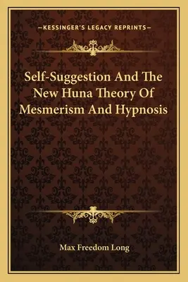 Autosugestia i nowa teoria Huny dotycząca mesmeryzmu i hipnozy - Self-Suggestion And The New Huna Theory Of Mesmerism And Hypnosis