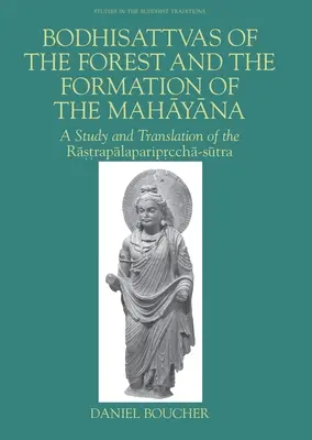 Bodhisattwowie lasu i powstanie mahajany: Studium i tłumaczenie Rastrapalapariprccha-Sutry - Bodhisattvas of the Forest and the Formation of the Mahayana: A Study and Translation of the Rastrapalapariprccha-Sutra
