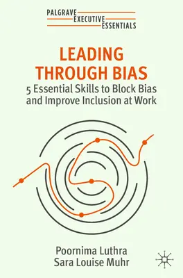 Przywództwo przez uprzedzenia: 5 podstawowych umiejętności blokowania uprzedzeń i poprawy integracji w pracy - Leading Through Bias: 5 Essential Skills to Block Bias and Improve Inclusion at Work