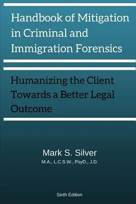 Handbook of Mitigation and Criminal and Immigration Forensics: Humanizing the Client Towards A Better Legal Outcome Wydanie 6 - Handbook of Mitigation and Criminal and Immigration Forensics: Humanizing the Client Towards A Better Legal Outcome 6th Edition