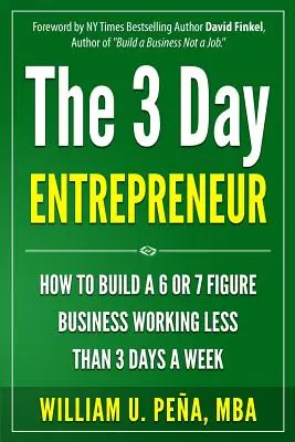 3-dniowy przedsiębiorca: Jak zbudować 6- lub 7-figurowy biznes pracując mniej niż 3 dni w tygodniu - The 3 Day Entrepreneur: How to Build a 6 or 7 Figure Business Working Less Than 3 Days a Week