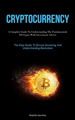 Kryptowaluty: Kompletny przewodnik po podstawach kryptowalut z poradami inwestycyjnymi (The Easy Guide To Bitcoin Investi - Cryptocurrency: A Complete Guide To Understanding The Fundamentals Of Crypto With Investment Advice (The Easy Guide To Bitcoin Investi