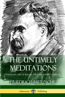 Niewczesne medytacje (Myśli poza sezonem - Cztery eseje, komplet) - The Untimely Meditations (Thoughts Out of Season -The Four Essays, Complete)
