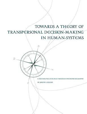 W kierunku teorii transpersonalnego podejmowania decyzji w systemach ludzkich: Neurolingwistycznie modelowana fenomenografia - Towards a Theory of Transpersonal Decision-Making in Human-Systems: A Neurolinguistically-Modeled Phenomenography