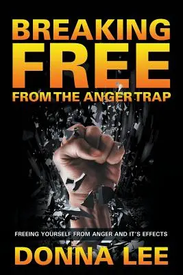 Uwolnienie się z pułapki gniewu: Uwolnienie się od gniewu i jego skutków - Breaking Free From The Anger Trap: Freeing Yourself From Anger And Its Effects