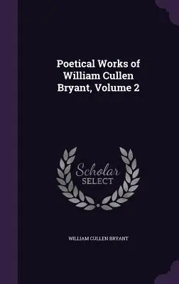 Dzieła poetyckie Williama Cullena Bryanta, tom 2 - Poetical Works of William Cullen Bryant, Volume 2