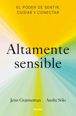 Altamente Sensible: El Poder de Sentir, Cuidad Y Conectar / Sensitive: Siła odczuwania, troski i więzi / The Power to Feel, Take Care, and Connect - Altamente Sensible: El Poder de Sentir, Cuidad Y Conectar / Sensitive: The Power to Feel, Take Care, and Connect