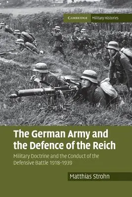 Armia niemiecka i obrona Rzeszy: Doktryna wojskowa i prowadzenie bitwy obronnej 1918-1939 - The German Army and the Defence of the Reich: Military Doctrine and the Conduct of the Defensive Battle 1918-1939